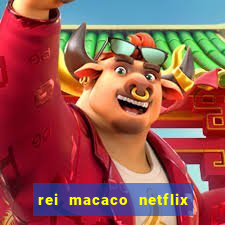 rei macaco netflix 3 temporada